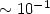 $\sim 10^{-1}$