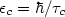 $\epsilon _{c}=\hbar/\tau _{c}$