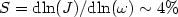 $S = {\rm dln}(J)/{\rm dln}(\omega) \sim 4\%$