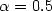 $\alpha=0.5$