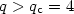 $q> q_{\rm c}=4$