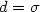 $d=\sigma$