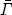 $\bar{\Gamma}$