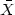 $\bar{X}$