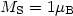 $M_{\rm S}=1\mu_{\rm B}$