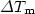 $\Delta T_{\rm m}$
