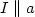 $I \parallel a$