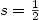 $s=\frac{1}{2}$