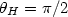 $\theta_{H}=\pi/2$