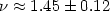 $\nu \approx 1.45 \pm 0.12$