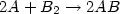 $2A+B_{2} \rightarrow 2AB$