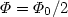 $\Phi=\Phi_{0}/2$