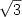 $\sqrt{3}$