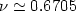$\nu \simeq 0.6705$