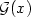 $\mathcal{G}(x)$