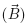 $\vec{B}$