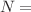 $$\varvec{N}=$$