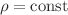 $$\rho =\textrm{const}$$