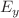 $$E_{y}$$