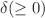 $$\delta (\ge 0)$$