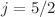 $$j = 5/2$$