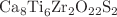 $${{\text{Ca}}_{8}\text{Ti}}_{6}{\text{Zr}}_{2}{\text{O}}_{22}{\text{S}}_{2}$$
